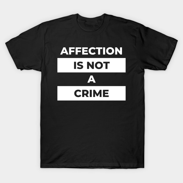 Affection Is Not A Crime (White Print) T-Shirt by the gulayfather